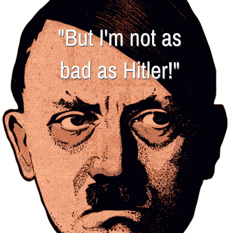 _But I'm not as bad as Hitler! - truth story